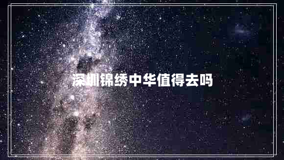 深圳錦繡中華值得去嗎