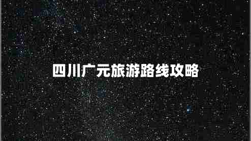 四川廣元旅游路線攻略