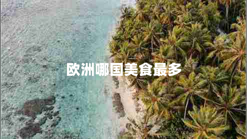 歐洲哪國(guó)美食最多 歐洲哪國(guó)美食最多