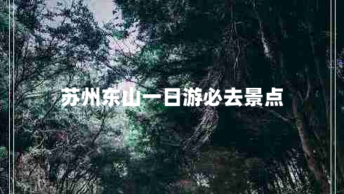 蘇州東山一日游必去景點(diǎn)