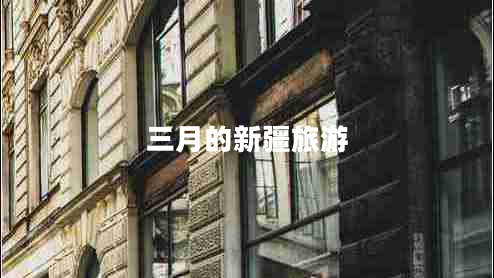 三月的新疆旅游 三月的新疆旅游