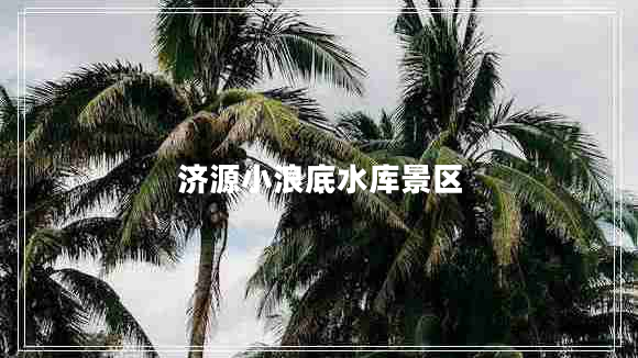 濟源小浪底水庫景區(qū)
