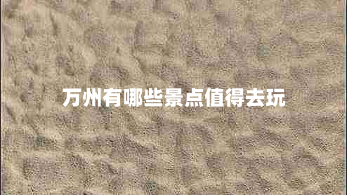 萬(wàn)州有哪些景點(diǎn)值得去玩