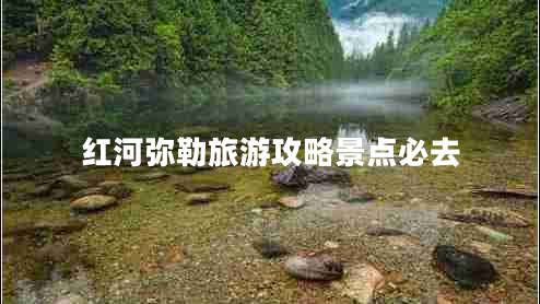 紅河彌勒旅游攻略景點(diǎn)必去