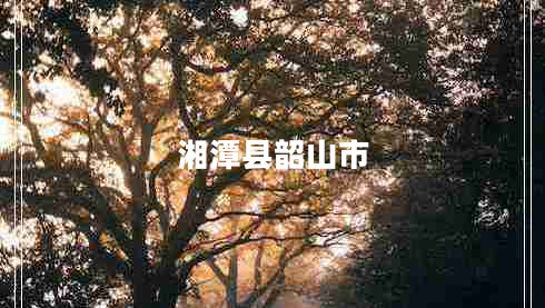 湘潭縣韶山市 湘潭縣韶山市