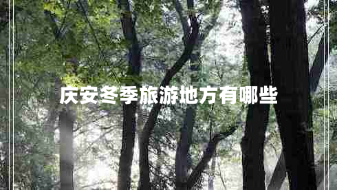 慶安冬季旅游地方有哪些 慶安冬季旅游地方有哪些