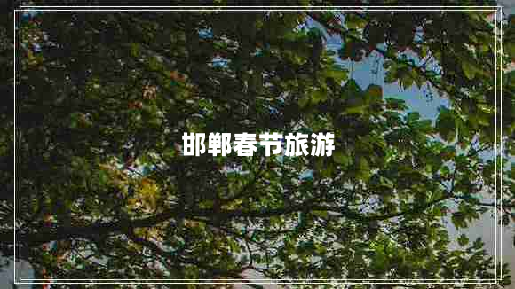 邯鄲春節(jié)旅游 邯鄲春節(jié)旅游