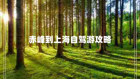 赤峰到上海自駕游攻略 赤峰到上海自駕游攻略