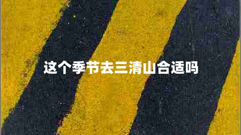 這個(gè)季節(jié)去三清山合適嗎 這個(gè)季節(jié)去三清山合適嗎