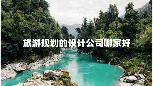 旅游規(guī)劃的設(shè)計(jì)公司哪家好 旅游規(guī)劃的設(shè)計(jì)公司哪家好
