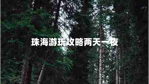 珠海游玩攻略兩天一夜 珠海游玩攻略兩天一夜