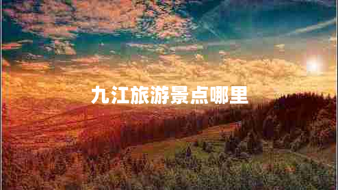 九江旅游景點(diǎn)哪里