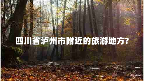 四川省瀘州市附近的旅游地方?