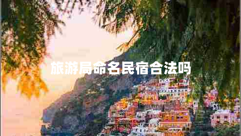 旅游局命名民宿合法嗎