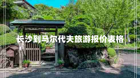 長沙到馬爾代夫旅游報價表格 長沙到馬爾代夫旅游報價表格
