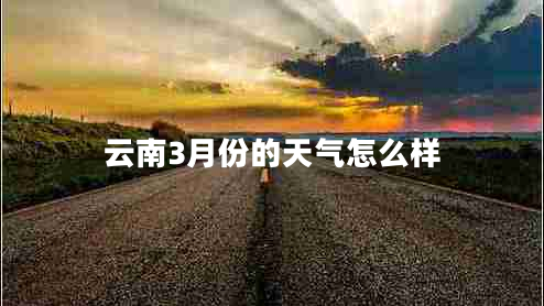 云南3月份的天氣怎么樣