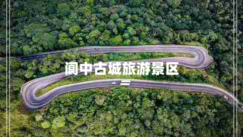 閬中古城旅游景區(qū) 閬中古城旅游景區(qū)