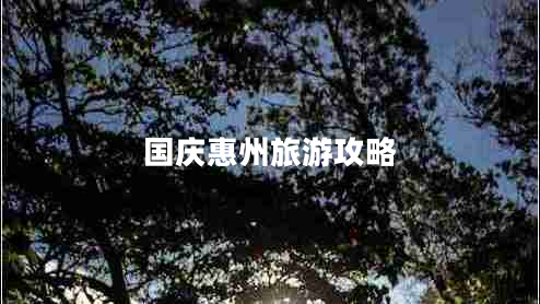 國(guó)慶惠州旅游攻略