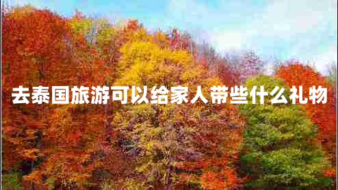 去泰國旅游可以給家人帶些什么禮物