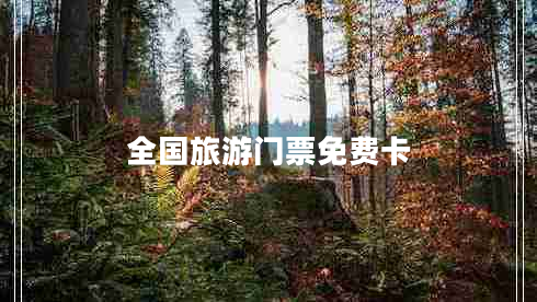全國(guó)旅游門(mén)票免費(fèi)卡 全國(guó)旅游門(mén)票免費(fèi)卡