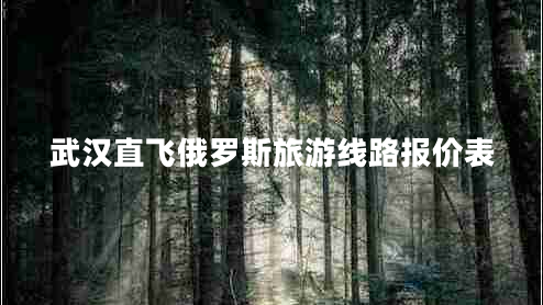 武漢直飛俄羅斯旅游線路報(bào)價(jià)表 武漢直飛俄羅斯旅游線路報(bào)價(jià)表