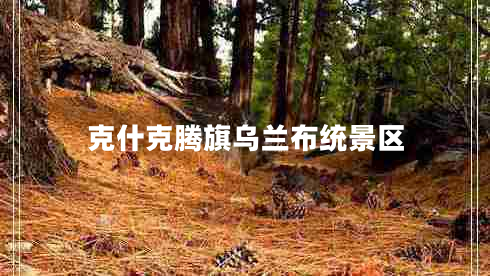 克什克騰旗烏蘭布統(tǒng)景區(qū) 克什克騰旗烏蘭布統(tǒng)景區(qū)