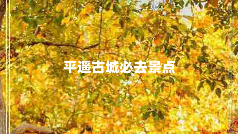 平遙古城必去景點(diǎn) 平遙古城必去景點(diǎn)