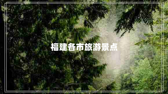 福建各市旅游景點(diǎn)