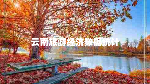 云南旅游經(jīng)濟數(shù)據(jù)統(tǒng)計 云南旅游經(jīng)濟數(shù)據(jù)統(tǒng)計