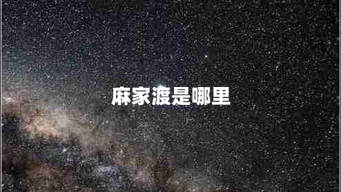 麻家渡是哪里 麻家渡是哪里