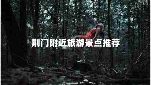 荊門附近旅游景點推薦