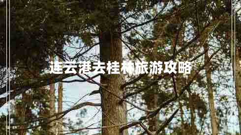 連云港去桂林旅游攻略 連云港去桂林旅游攻略