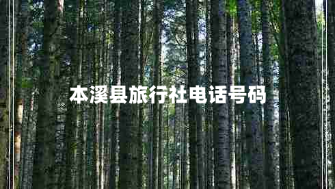 本溪縣旅行社電話號(hào)碼 本溪縣旅行社電話號(hào)碼