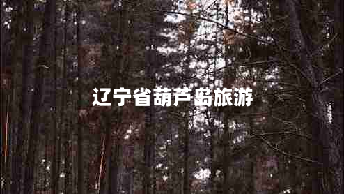 遼寧省葫蘆島旅游 遼寧省葫蘆島旅游