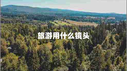 旅游用什么鏡頭 旅游用什么鏡頭