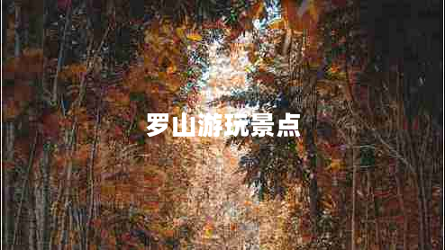 羅山游玩景點(diǎn)