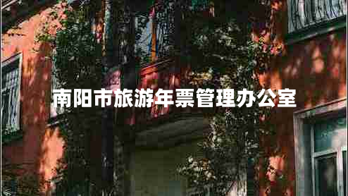 南陽市旅游年票管理辦公室 南陽市旅游年票管理辦公室