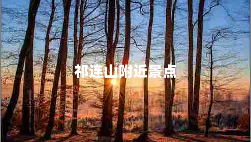祁連山附近景點(diǎn) 祁連山附近景點(diǎn)