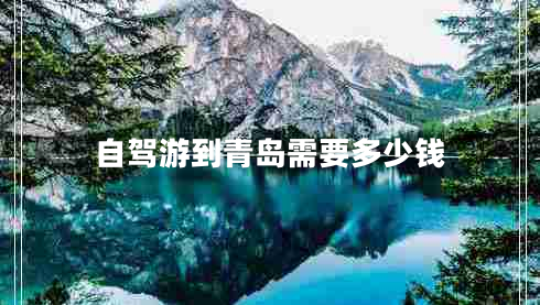 自駕游到青島需要多少錢 自駕游到青島需要多少錢