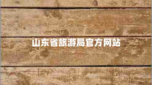 山東省旅游局官方網(wǎng)站 山東省旅游局官方網(wǎng)站