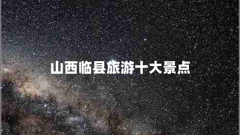 山西臨縣旅游十大景點(diǎn) 山西臨縣旅游十大景點(diǎn)