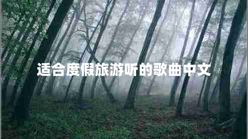 適合度假旅游聽的歌曲中文 適合度假旅游聽的歌曲中文