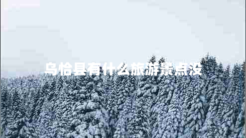 烏恰縣有什么旅游景點(diǎn)沒 烏恰縣有什么旅游景點(diǎn)沒
