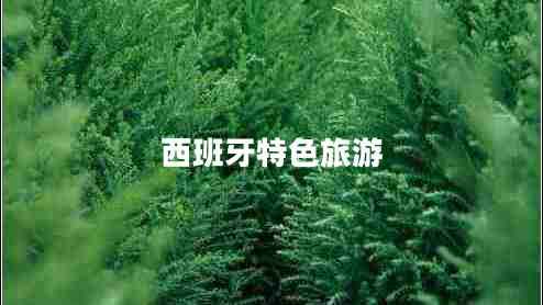 西班牙特色旅游 西班牙特色旅游