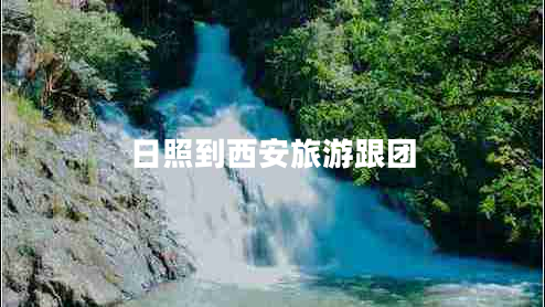 日照到西安旅游跟團 日照到西安旅游跟團