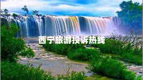 西寧旅游投訴熱線 西寧旅游投訴熱線