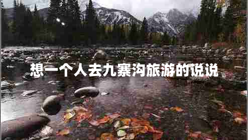想一個(gè)人去九寨溝旅游的說(shuō)說(shuō)