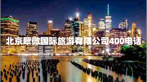 北京翠微國(guó)際旅游有限公司400電話 北京翠微國(guó)際旅游有限公司400電話