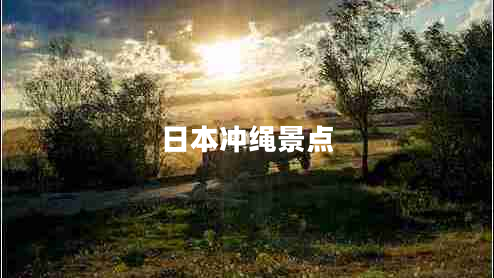 日本沖繩景點(diǎn) 日本沖繩景點(diǎn)