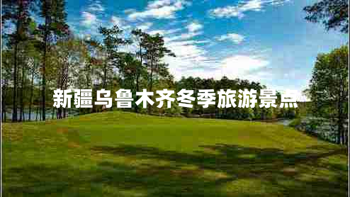 新疆烏魯木齊冬季旅游景點